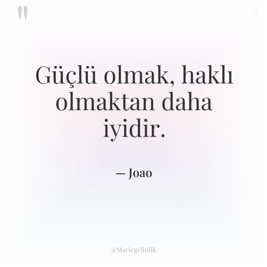 Güçlü olmak, haklı olmaktan daha iyidir.