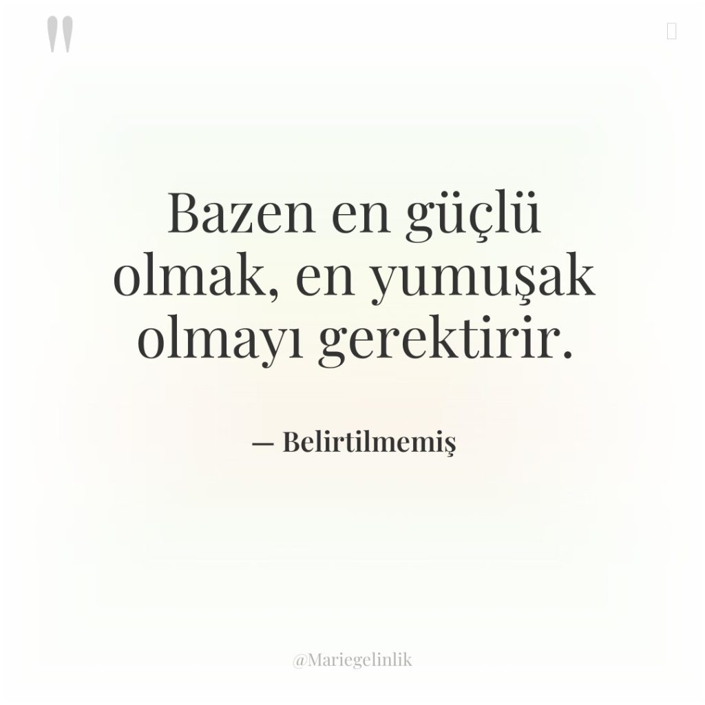 Bazen en güçlü olmak, en yumuşak olmayı gerektirir.