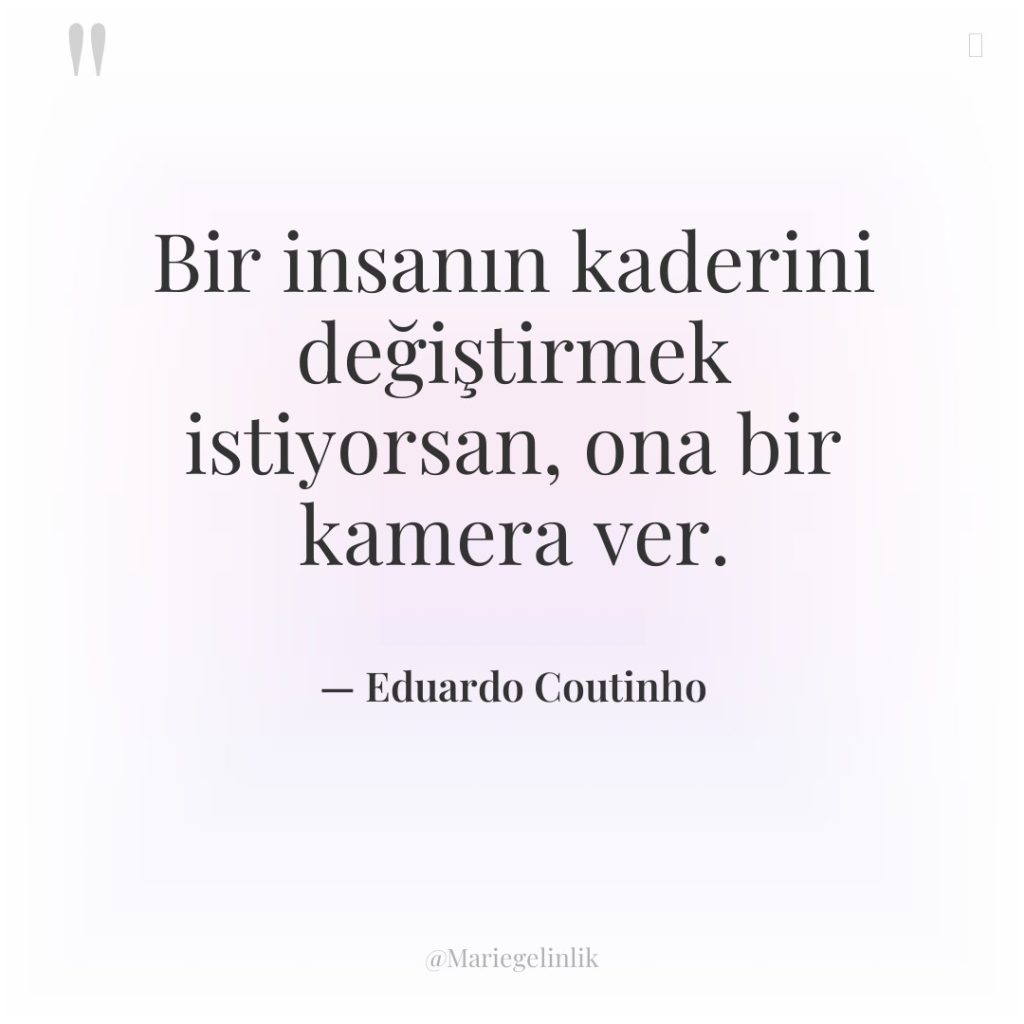 Bir insanın kaderini değiştirmek istiyorsan, ona bir kamera ver.