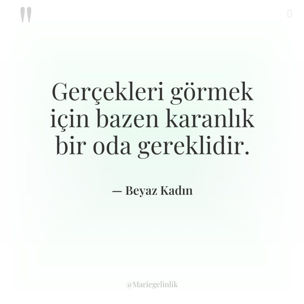 Gerçekleri görmek için bazen karanlık bir oda gereklidir.