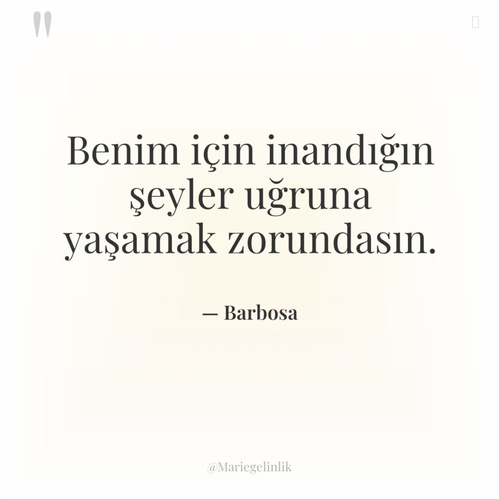 Benim için inandığın şeyler uğruna yaşamak zorundasın.