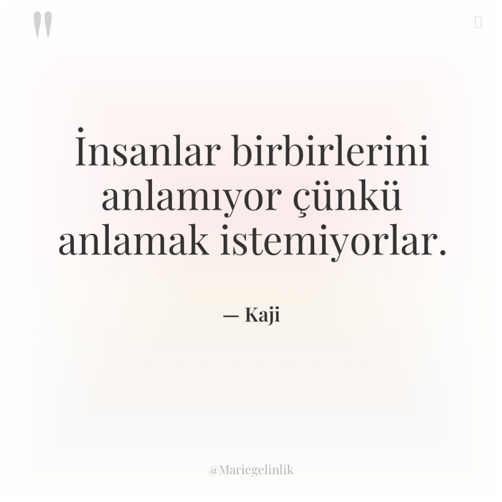 İnsanlar birbirlerini anlamıyor çünkü anlamak istemiyorlar.