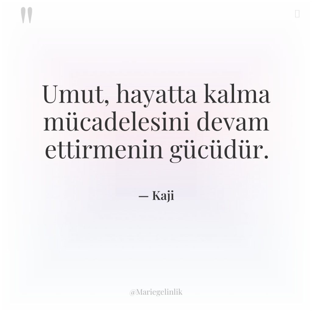 Umut, hayatta kalma mücadelesini devam ettirmenin gücüdür.