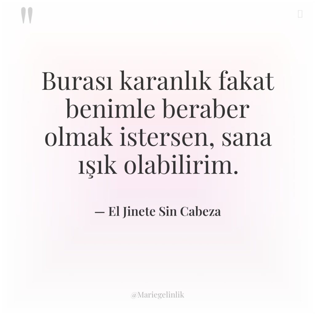 Burası karanlık fakat benimle beraber olmak istersen, sana ışık olabilirim.