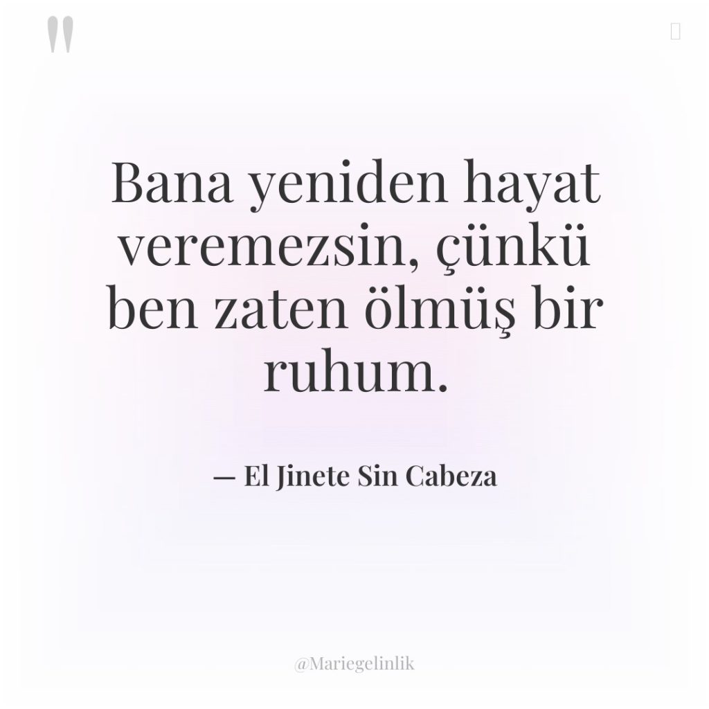 Bana yeniden hayat veremezsin, çünkü ben zaten ölmüş bir ruhum.