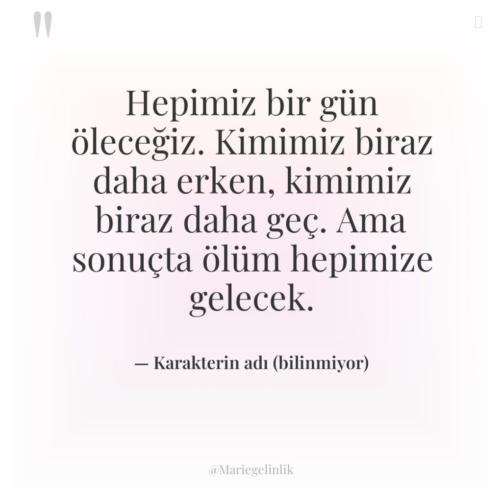 Hepimiz bir gün öleceğiz. Kimimiz biraz daha erken, kimimiz biraz…