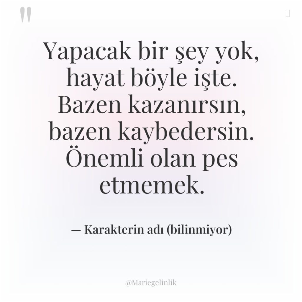 Yapacak bir şey yok, hayat böyle işte. Bazen kazanırsın, bazen…