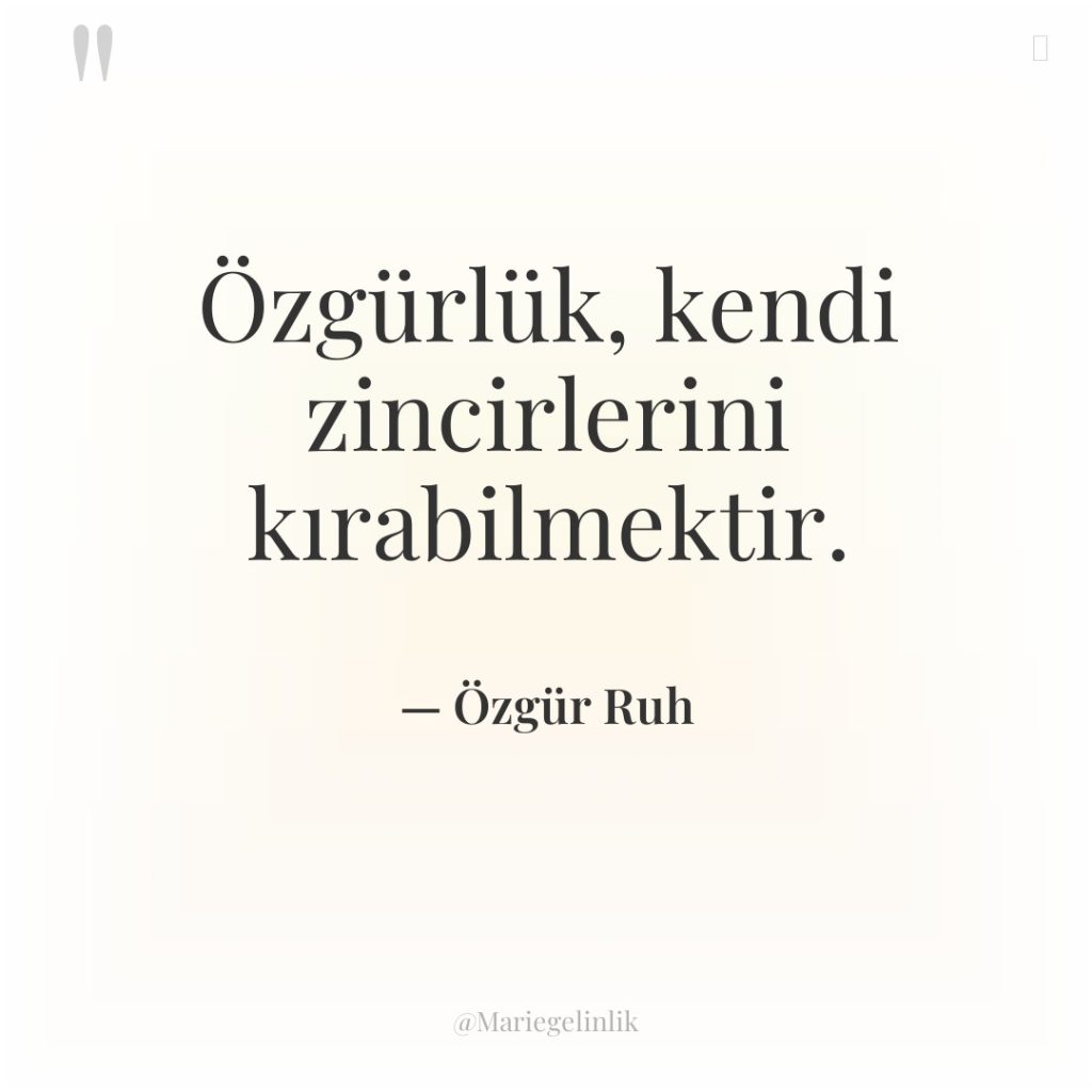 Özgürlük, kendi zincirlerini kırabilmektir.