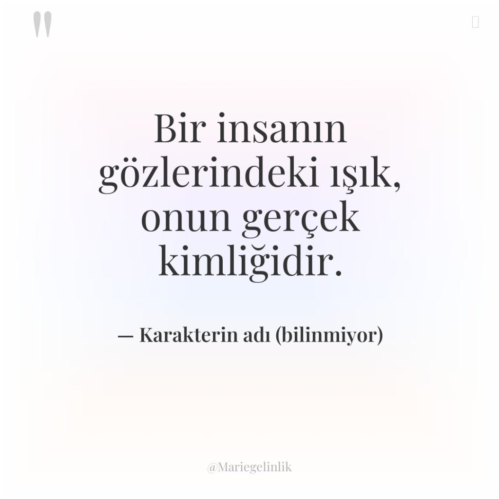 Bir insanın gözlerindeki ışık, onun gerçek kimliğidir.