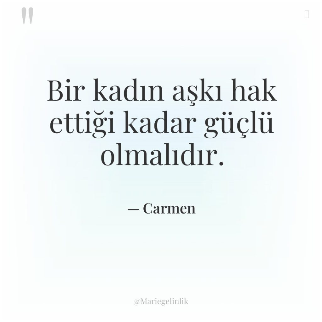 Bir kadın aşkı hak ettiği kadar güçlü olmalıdır.