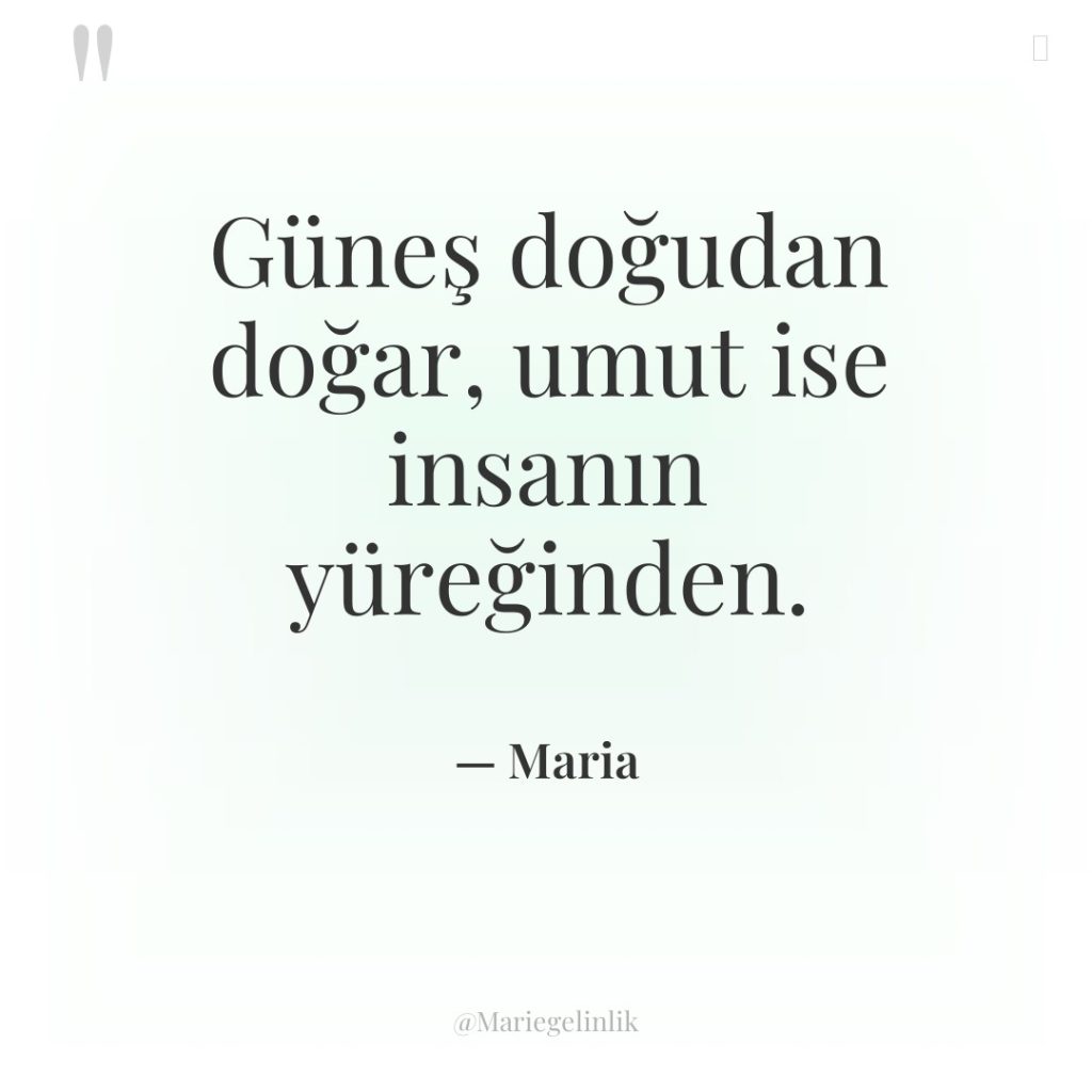 Güneş doğudan doğar, umut ise insanın yüreğinden.