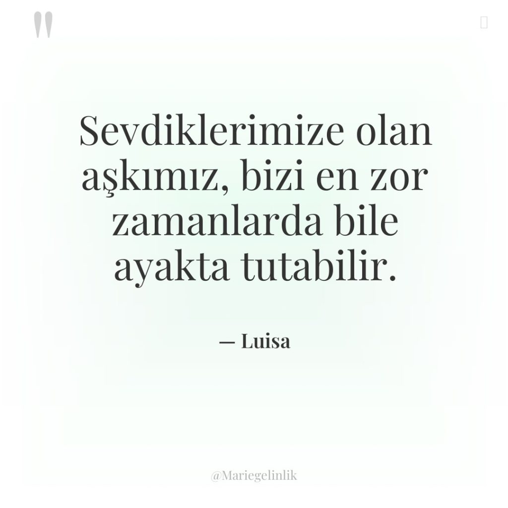 Sevdiklerimize olan aşkımız, bizi en zor zamanlarda bile ayakta tutabilir.
