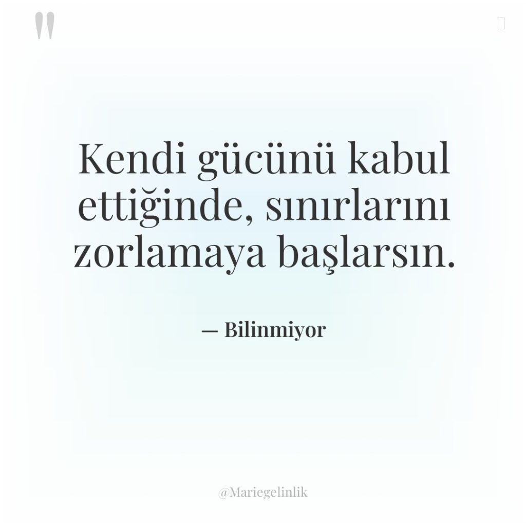 Kendi gücünü kabul ettiğinde, sınırlarını zorlamaya başlarsın.