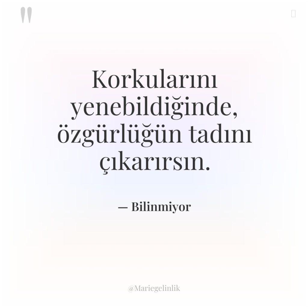 Korkularını yenebildiğinde, özgürlüğün tadını çıkarırsın.