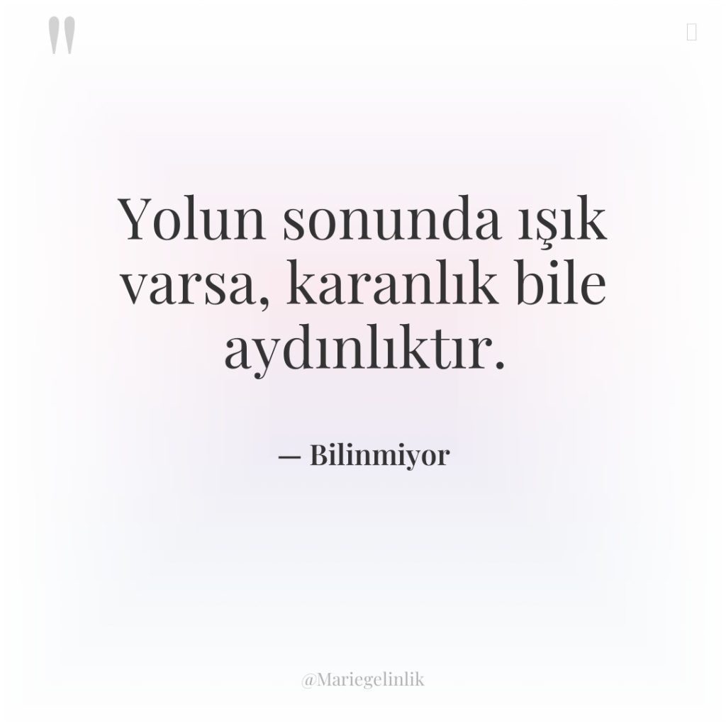 Yolun sonunda ışık varsa, karanlık bile aydınlıktır.