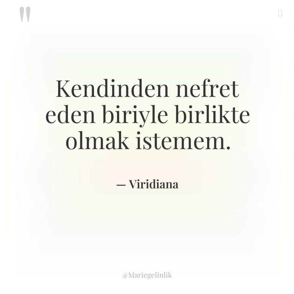 Kendinden nefret eden biriyle birlikte olmak istemem.