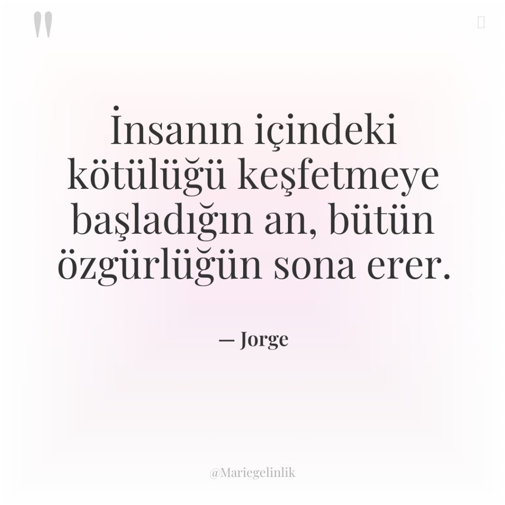 İnsanın içindeki kötülüğü keşfetmeye başladığın an, bütün özgürlüğün sona erer.