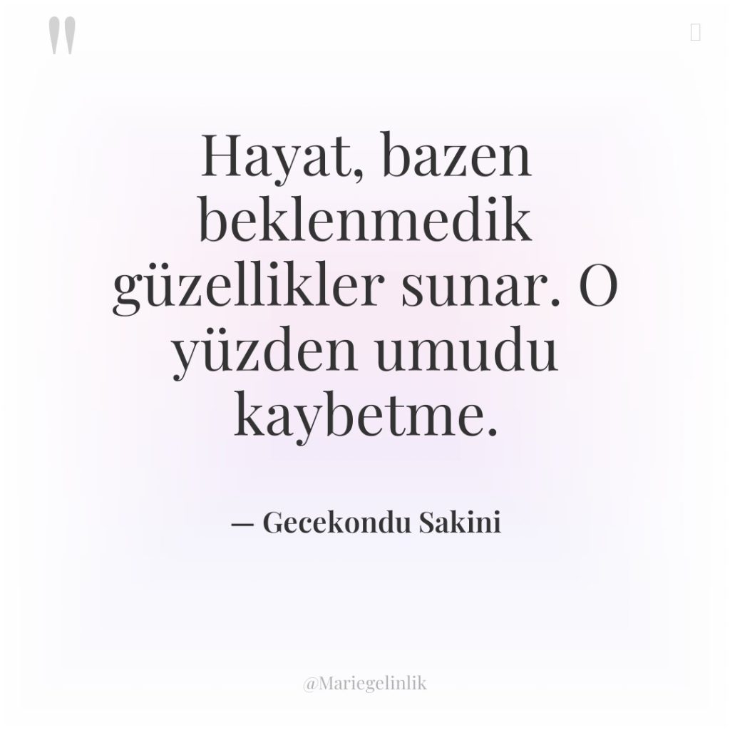 Hayat, bazen beklenmedik güzellikler sunar. O yüzden umudu kaybetme.