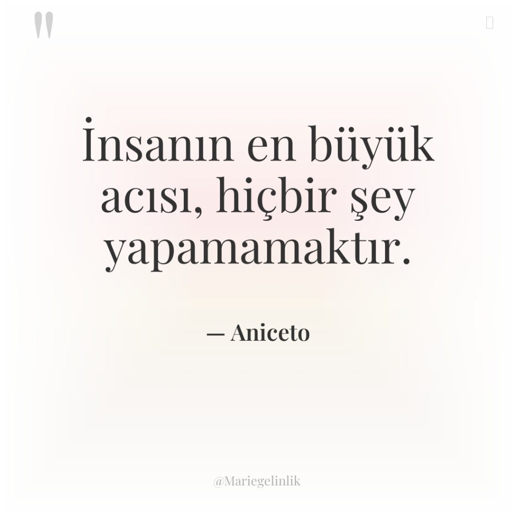 İnsanın en büyük acısı, hiçbir şey yapamamaktır.