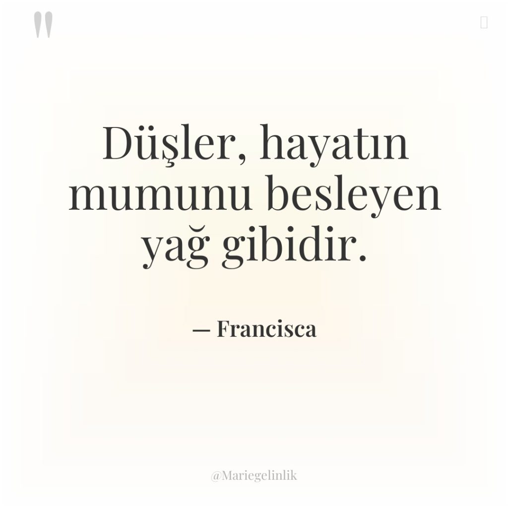 Düşler, hayatın mumunu besleyen yağ gibidir.