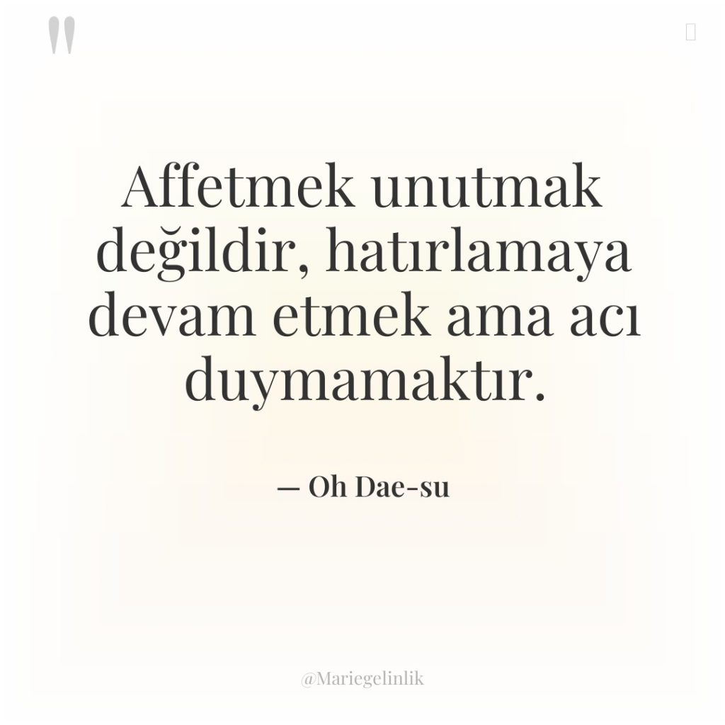 Affetmek unutmak değildir, hatırlamaya devam etmek ama acı duymamaktır.