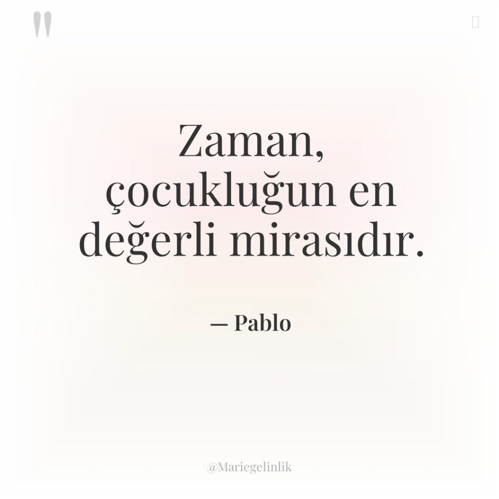 Zaman, çocukluğun en değerli mirasıdır.