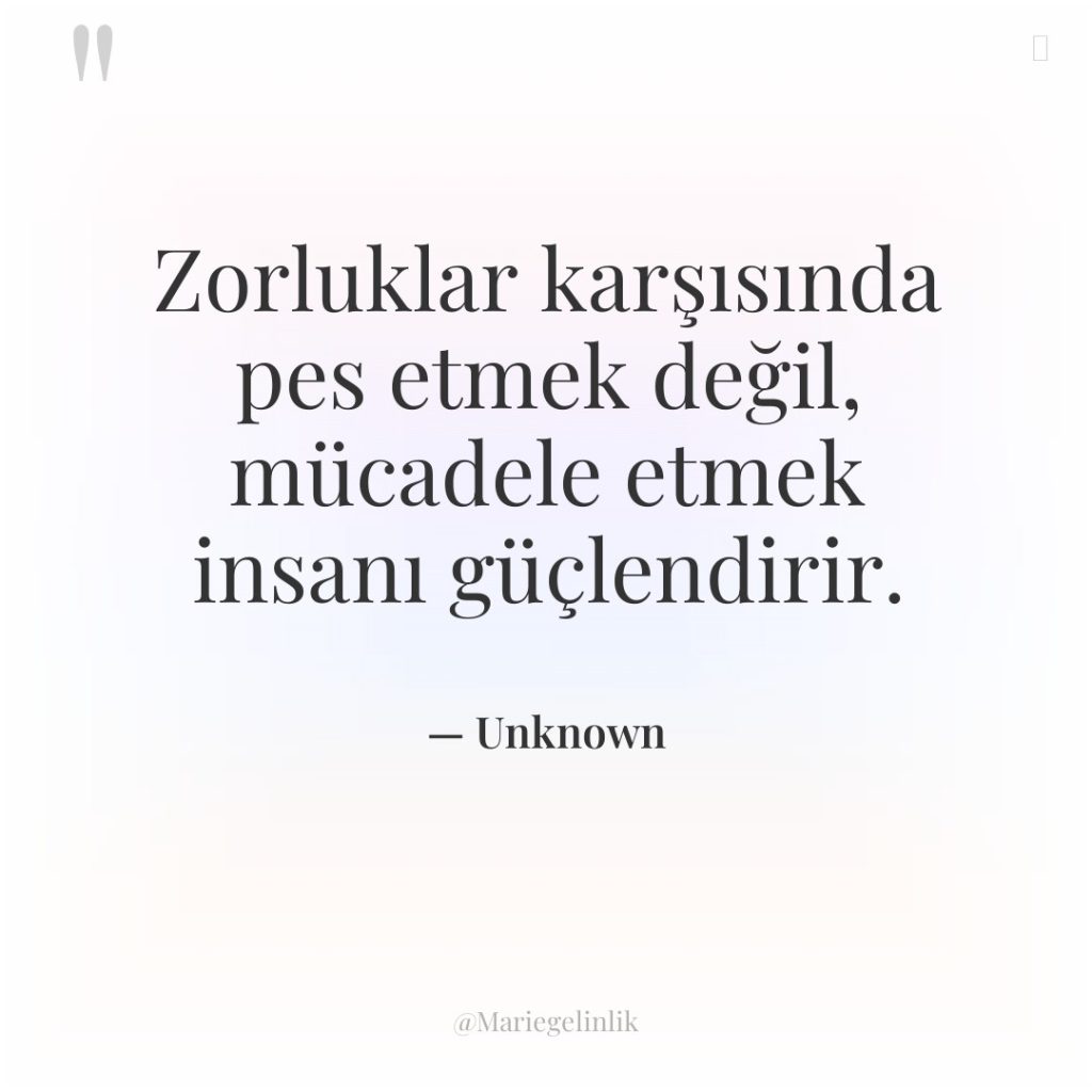 Zorluklar karşısında pes etmek değil, mücadele etmek insanı güçlendirir.