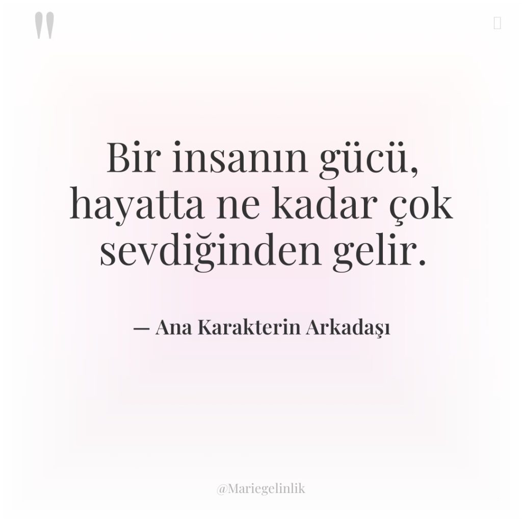 Bir insanın gücü, hayatta ne kadar çok sevdiğinden gelir.