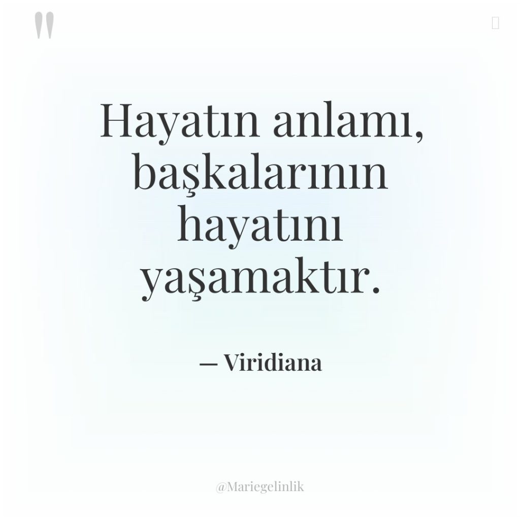 Hayatın anlamı, başkalarının hayatını yaşamaktır.