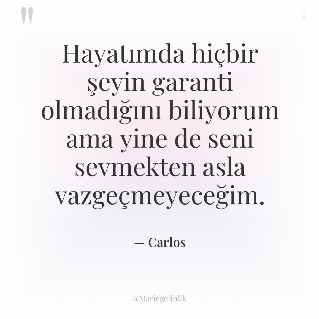 Hayatımda hiçbir şeyin garanti olmadığını biliyorum ama yine de seni…