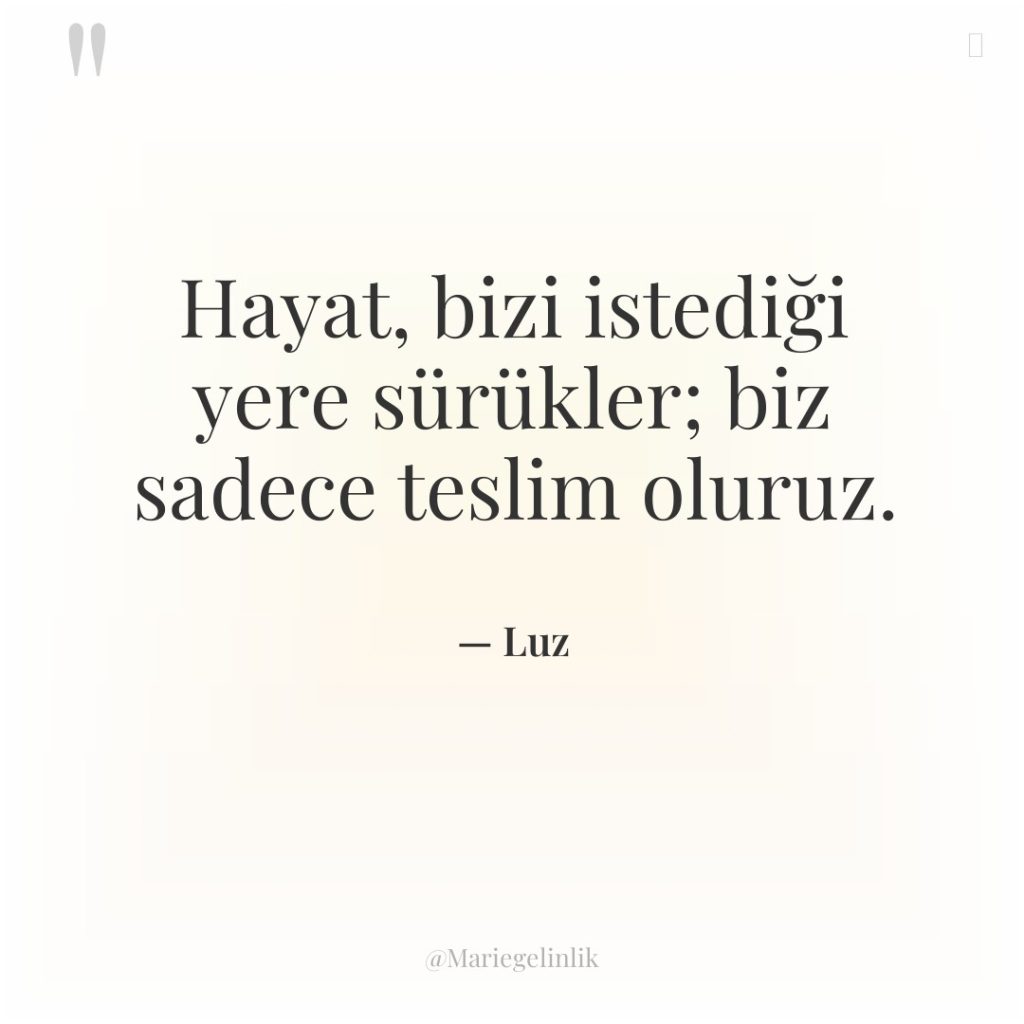 Hayat, bizi istediği yere sürükler; biz sadece teslim oluruz.