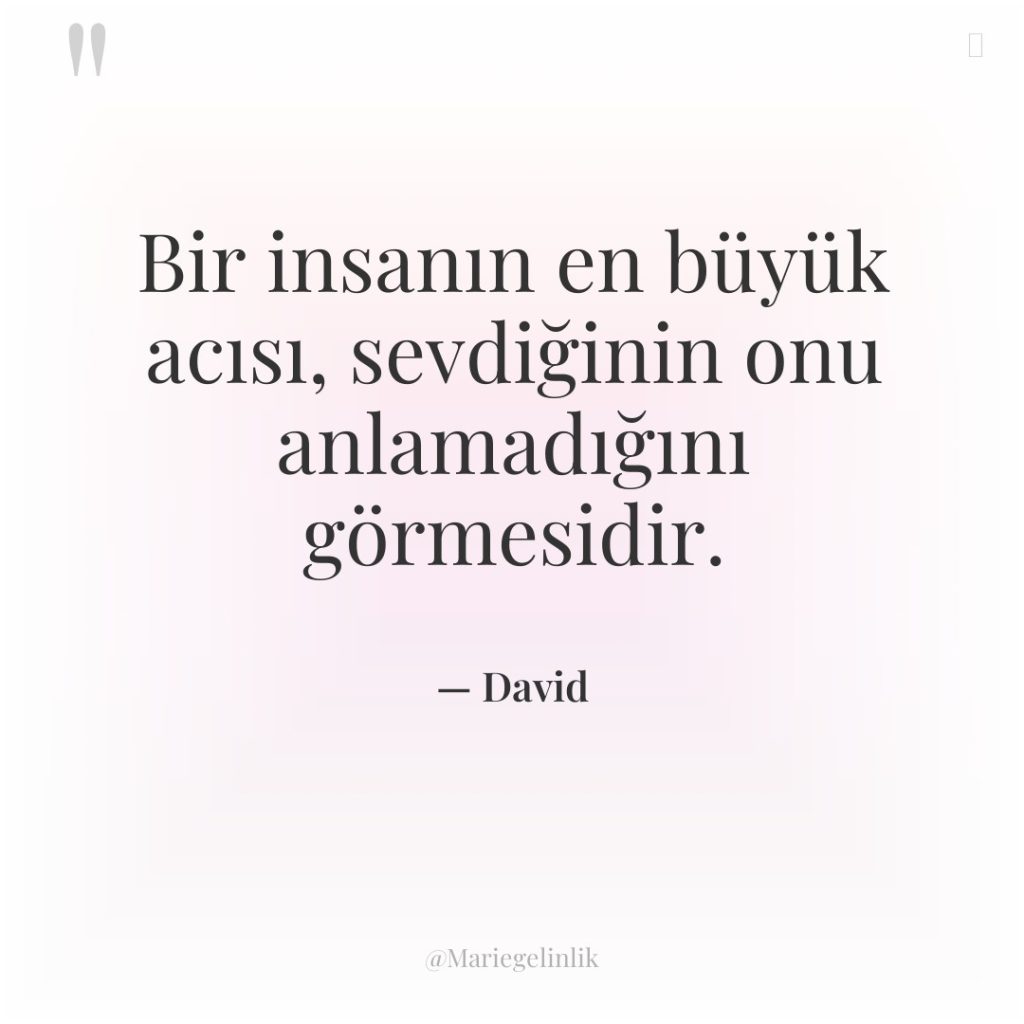 Bir insanın en büyük acısı, sevdiğinin onu anlamadığını görmesidir.