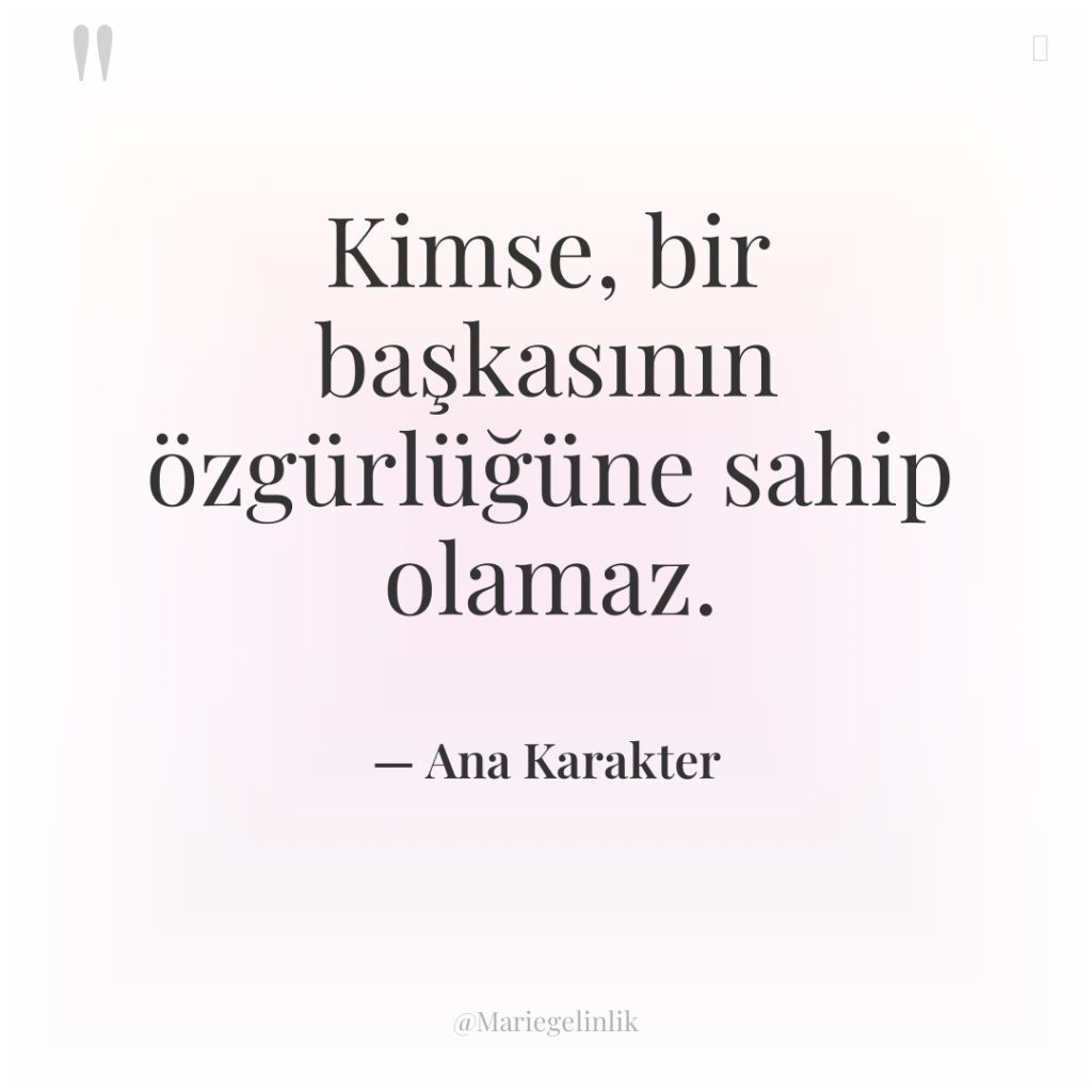 Kimse, bir başkasının özgürlüğüne sahip olamaz.