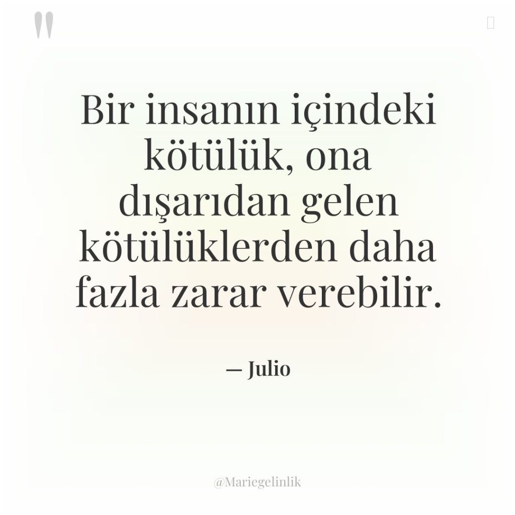 Bir insanın içindeki kötülük, ona dışarıdan gelen kötülüklerden daha fazla…