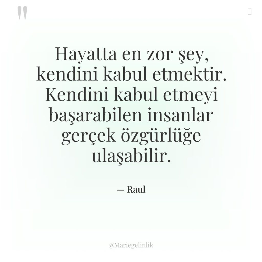 Hayatta en zor şey, kendini kabul etmektir. Kendini kabul etmeyi…