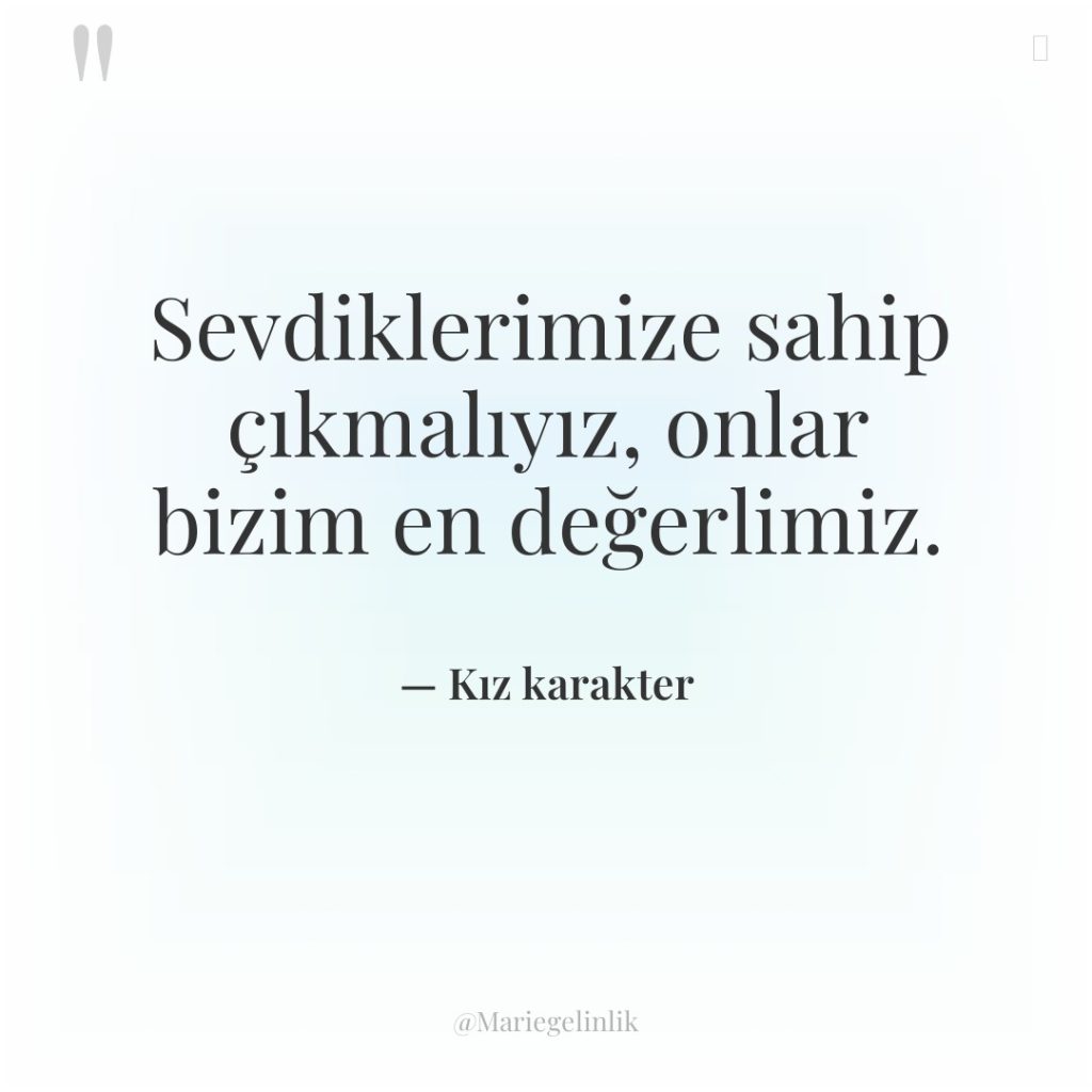 Sevdiklerimize sahip çıkmalıyız, onlar bizim en değerlimiz.