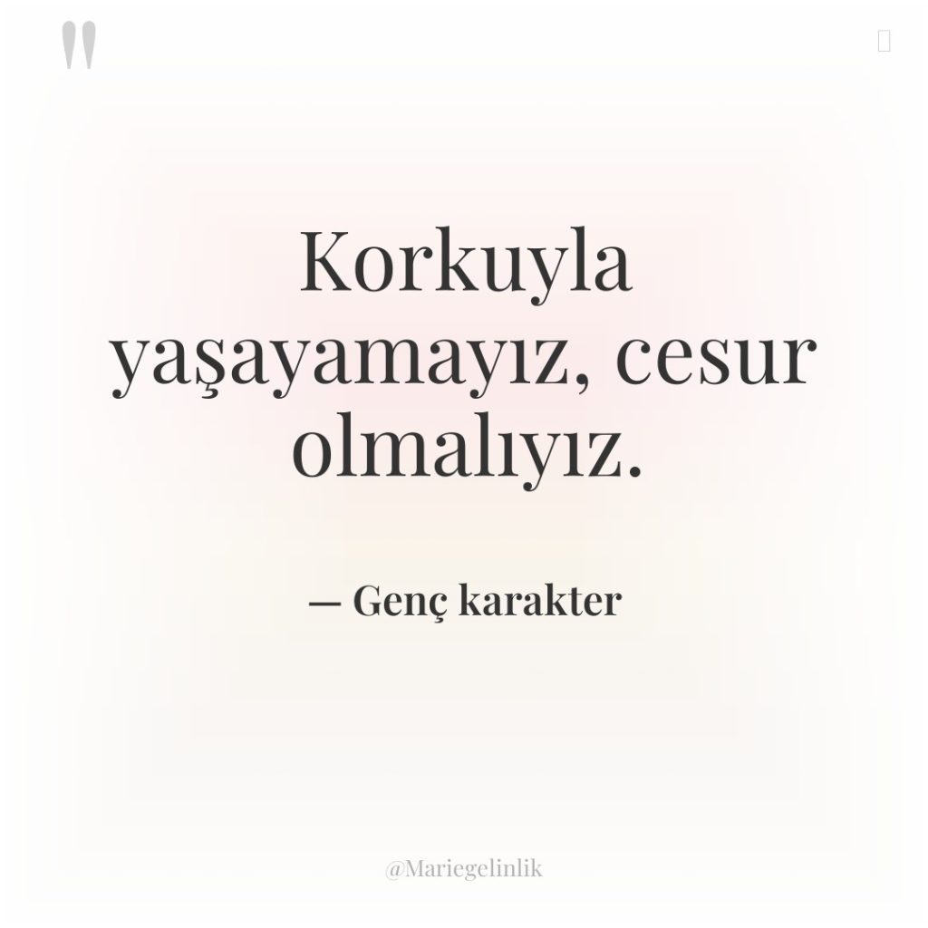 Korkuyla yaşayamayız, cesur olmalıyız.