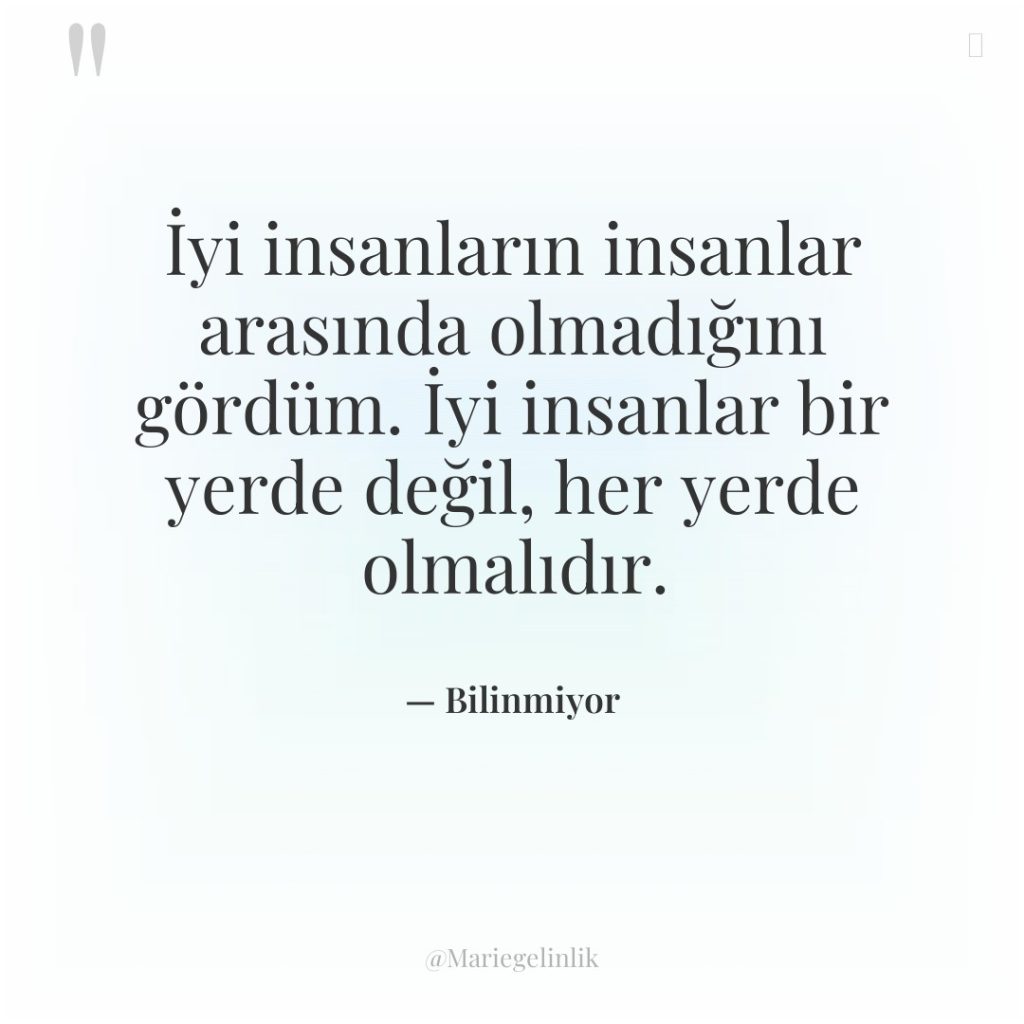 İyi insanların insanlar arasında olmadığını gördüm. İyi insanlar bir yerde…