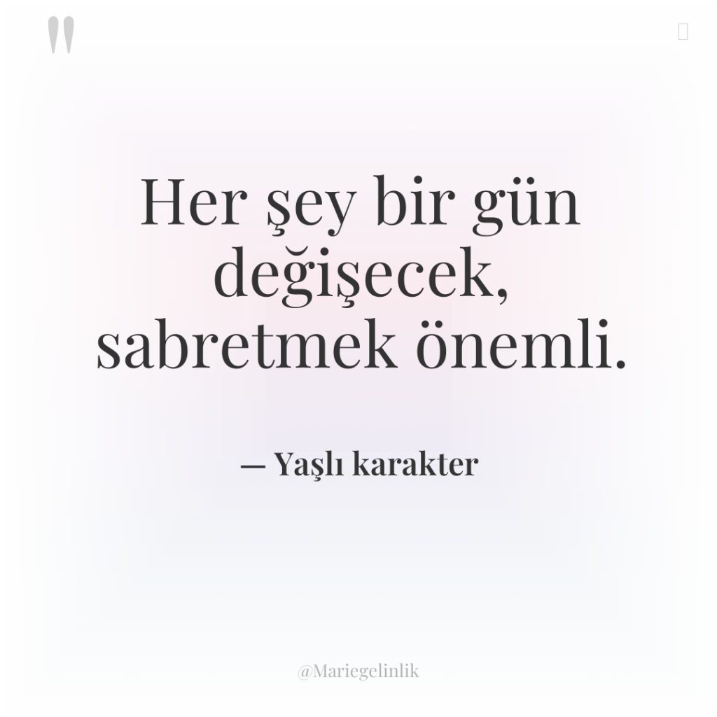 Her şey bir gün değişecek, sabretmek önemli.