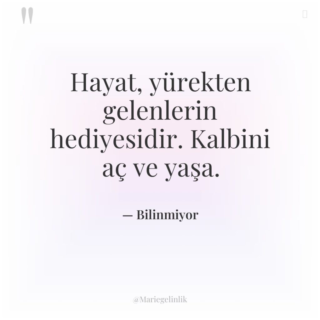 Hayat, yürekten gelenlerin hediyesidir. Kalbini aç ve yaşa.