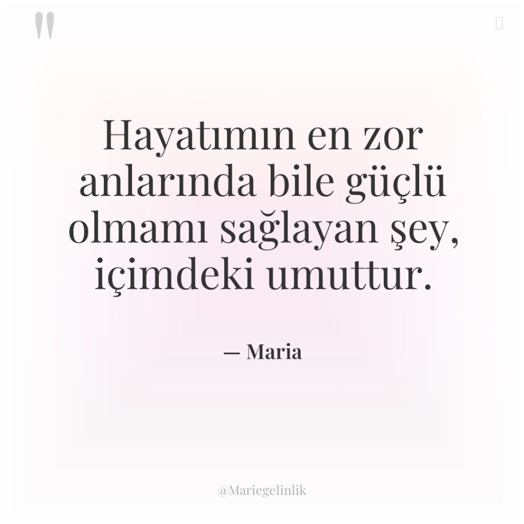 Hayatımın en zor anlarında bile güçlü olmamı sağlayan şey, içimdeki…