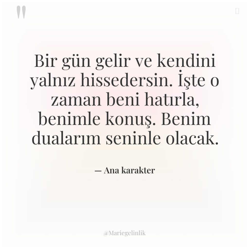 Bir gün gelir ve kendini yalnız hissedersin. İşte o zaman…
