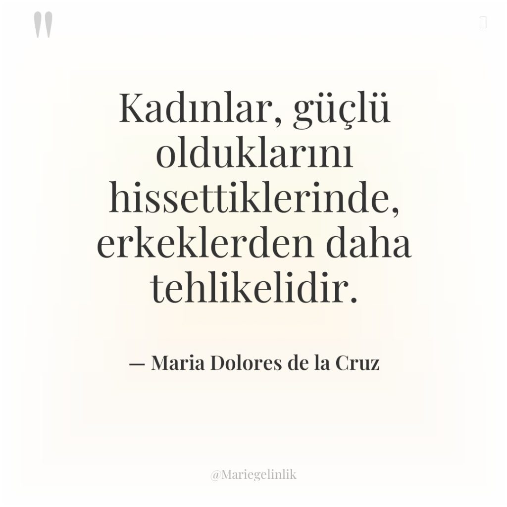 Kadınlar, güçlü olduklarını hissettiklerinde, erkeklerden daha tehlikelidir.