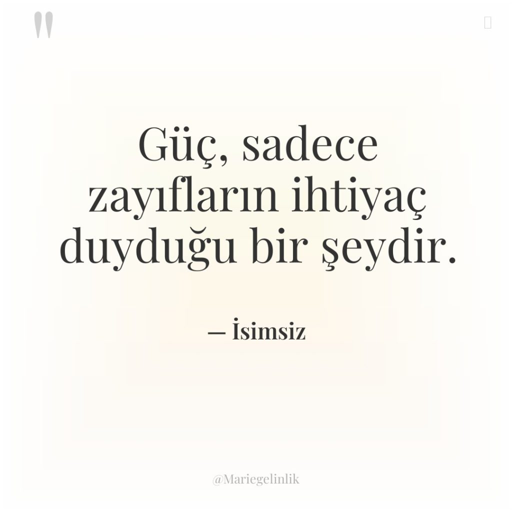 Güç, sadece zayıfların ihtiyaç duyduğu bir şeydir.