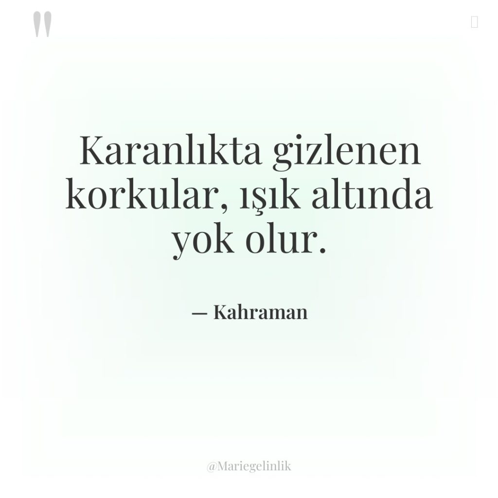 Karanlıkta gizlenen korkular, ışık altında yok olur.