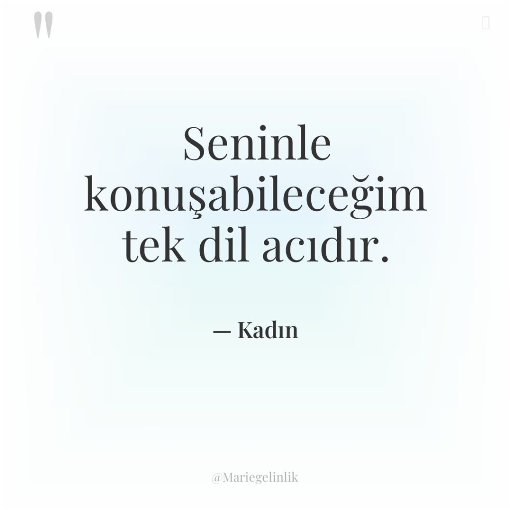 Seninle konuşabileceğim tek dil acıdır.