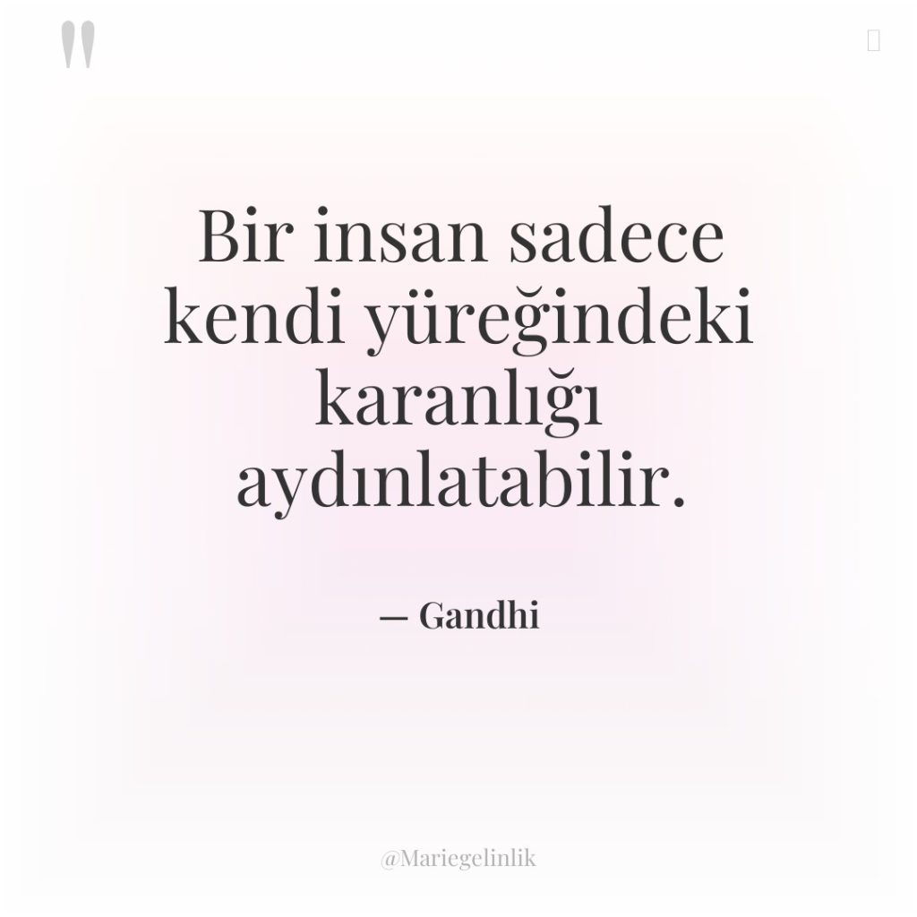 Bir insan sadece kendi yüreğindeki karanlığı aydınlatabilir.