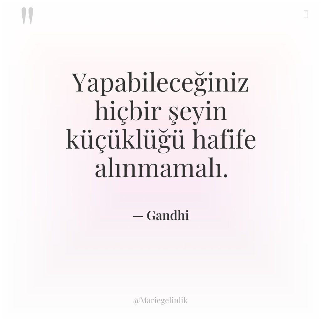 Yapabileceğiniz hiçbir şeyin küçüklüğü hafife alınmamalı.