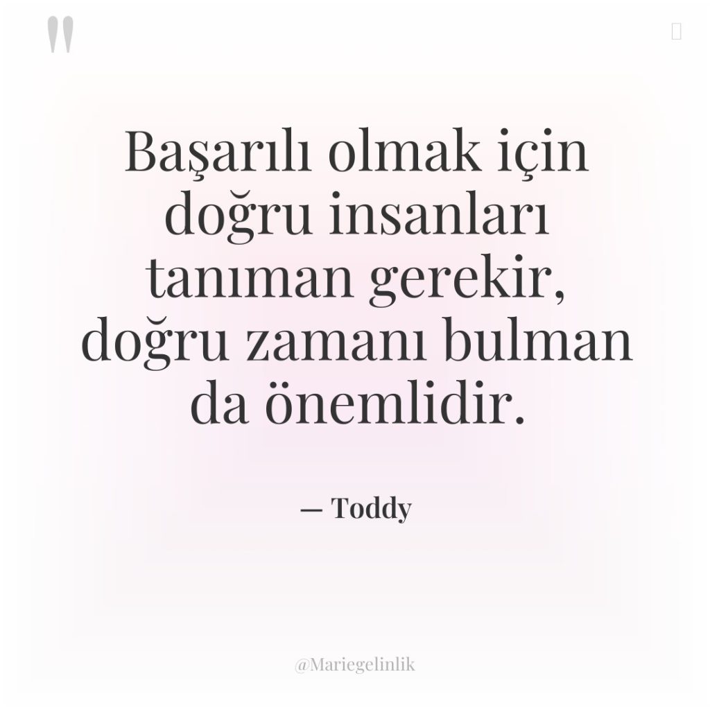 Başarılı olmak için doğru insanları tanıman gerekir, doğru zamanı bulman…