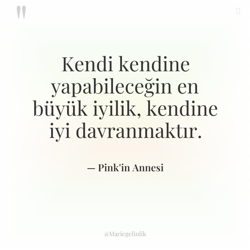 Kendi kendine yapabileceğin en büyük iyilik, kendine iyi davranmaktır.